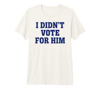 Je n'ai Pas voté pour Lui Vote pour Une déclaration T-Shirt Haut de Gamme