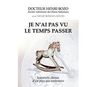 JE N'AI PAS VU LE TEMPS PASSER: Souvenirs choisis d'un plus que centenaire
