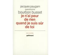 Je n'ai peur de rien quand je suis sûr de toi. Jacques Paugam questionne Bourbon Busset