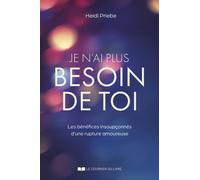 Je n'ai plus besoin de toi - Les bénéfices insoupçonnés d'une rupture amoureuse - Heidi Priebe - Courrier Du Livre - broché - Essai