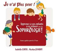 Je N''ai Plus Peur - Apprenez À Vos Enfants A Se Relaxer Avec La Sophro
