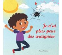 Je n'ai plus peur des araignées: Une histoire inspirante et motivante pour surmonter la peur des araignées