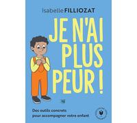 Je n'ai plus peur !: Des outils concrets pour accompagner votre enfant