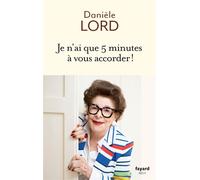 Je n'ai que 5 minutes à vous accorder ! - Danièle Lord - Fayard - broché - Essai