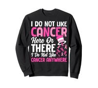 Je n'aime Pas Le Cancer Ici ou là Je n'aime Pas Le Cancer de Toute façon Sweatshirt