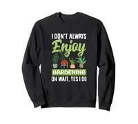 Je n'aime Pas Toujours jardiner Oh attends, Je Fais du Jardinage Amusant Sweatshirt