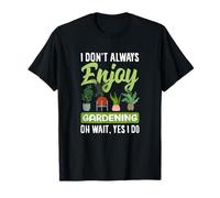 Je n'aime Pas Toujours jardiner Oh attends, Je Fais du Jardinage Amusant T-Shirt