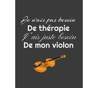 Je N'ais Pas Besoin De Thérapie J'ais Juste Besoin De Mon Violon: Carnet De Notes / Cahier De Partition Ligné Sur La Violon / 8,5*11 Pouces 120 Pages /Portées/Tablatures/Journal /Pour Les Passionnés,A
