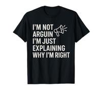 Je n'argumente Pas, j'explique Simplement Pourquoi J'Ai Raison T-Shirt