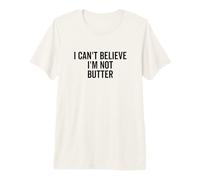 Je n'arrive Pas à Croire Que Je ne suis Pas du Beurre T-Shirt Haut de Gamme