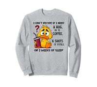Je n'arrive Pas à décider si J'Ai Besoin d'un câlin ou d'un café XL Sweatshirt