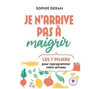 Je n'arrive pas à maigrir: Les 7 piliers pour reprogrammer votre cerveau