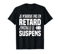 Je N'arrive Pas En Retard Humour J'installe Le Suspense T-Shirt