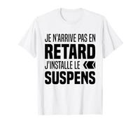 Je N'arrive Pas En Retard Humour J'installe Le Suspense T-Shirt