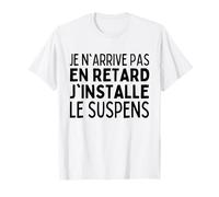Je N'arrive Pas En Retard J'installe Le Suspens Retardataire T-Shirt