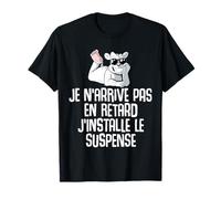 Je n'arrive pas en retard J'installe le suspense amusant T-Shirt