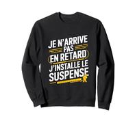 Je N'arrive Pas en Retard J'installe Le Suspense Drôle Sweatshirt