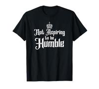 Je n'aspire pas à être un humble roi T-Shirt