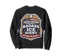 Je n'aurais jamais rêvé de Devenir Un Agent de l'ICE Dur à Cuire, mais Je suis là Sweatshirt