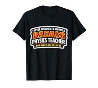 Je n'aurais jamais rêvé de Devenir Un Professeur de Physique Dur à Cuire, mais Ici T-Shirt