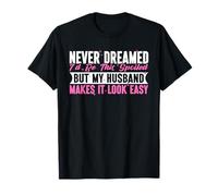 Je n'aurais jamais rêvé d'être Aussi gâtée, mais Mon Mari me facilite la tâche T-Shirt