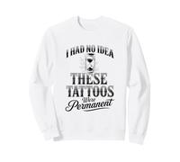 Je n'avais Aucune idée Que Ces Tatouages étaient permanents Sweatshirt