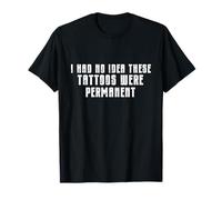Je n'avais Aucune idée Que Ces Tatouages étaient permanents T-Shirt