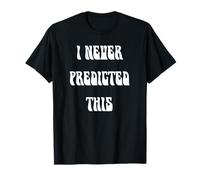 Je n'avais jamais prédit Cela T-Shirt