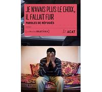 Je n'avais plus le choix, il fallait fuir - Paroles de réfugiés