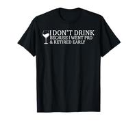 Je ne bois pas parce que je suis devenu professionnel et que j'ai pris ma retraite plus tôt T-Shirt