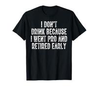 Je ne Bois Pas Parce Que Je suis devenu Professionnel et Que J'Ai Pris ma Retraite Plus tôt T-Shirt