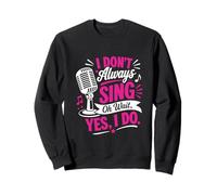 Je ne Chante Pas Toujours Oh attends, Oui, Je Fais Une chanteuse drôle Sweatshirt