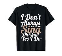 Je ne Chante Pas Toujours Oh attends, Oui, Je Le Fais T-Shirt