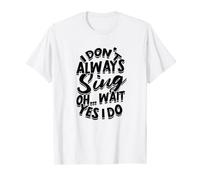Je ne chante pas toujours Oh... attends Oui, je le fais - Voice Singing T-Shirt