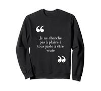 Je ne cherche pas à plaire à tous juste à être vraie Sweatshirt