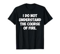 Je ne comprends pas la trajectoire du feu T-Shirt