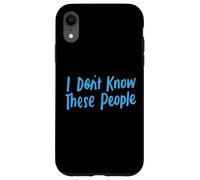 Je ne connais pas ces gens pour filles et garçons, drôles et sarcastiques Coque pour iPhone XR