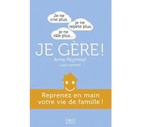 Je ne crie plus, je ne répète plus, je ne râle plus...je gère !: Reprenez en main votre vie de famille