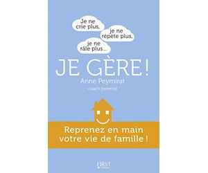 Je ne crie plus, je ne répète plus, je ne râle plus... je gère !: Reprenez en main votre vie de famille