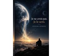Je ne crois pas. Je le sens.: Là où la raison s'arrête, commence peut-être ce que l'on ressent.