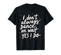 Je ne Danse Pas Toujours Oh attends Oui Je Fais de la Danse drôle T-Shirt