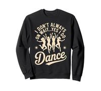 Je ne danse pas toujours oh attends oui je fais de la danse Sweatshirt
