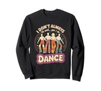 Je ne danse pas toujours, oh attends, oui je le fais, drôle Sweatshirt