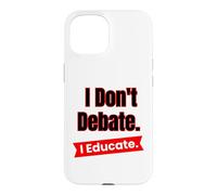 Je ne débat Pas, j'éduque pour Les Enseignants et Les éducateurs Coque pour iPhone 15
