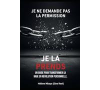 Je ne demande pas la permission. Je la prends.: Un guide pour transformer sa rage en révolution personnelle.