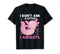 Je ne Demande Pas Peu, j'Axolotl Funny Cute Axolotl T-Shirt