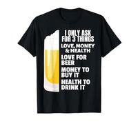 Je ne Demande Que 3 Choses : l'amour, l'argent et la santé, Acheter, Boire de la bière T-Shirt