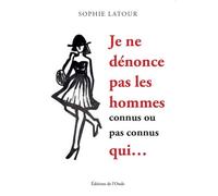 Je ne dénonce pas les hommes connus ou pas connus qui... - Sophie Latour - L'onde Eds De - broché - Témoignage