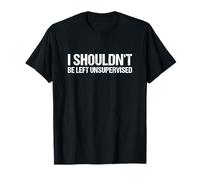 Je ne devrais pas être laissé sans surveillance, drôles, sarcastiques, hommes et femmes T-Shirt