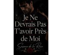 Je Ne Devrais Pas T’avoir Près de Moi: Une romance d’entreprise interdite entre tension obsessionnelle et secrets dangereux
